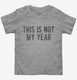 This Is Not My Year  Toddler Tee