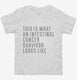 This Is What A Intestinal Cancer Survivor Looks Like white Toddler Tee