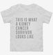 This Is What A Kidney Cancer Survivor Looks Like white Toddler Tee