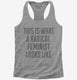 This Is What A Radical Feminist Looks Like  Womens Racerback Tank