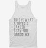 This Is What A Thyroid Cancer Survivor Looks Like Tanktop 666x695.jpg?v=1700500064
