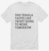 This Tequila Tastes Like Im Not Going To Work Tomorrow Shirt 666x695.jpg?v=1700439026
