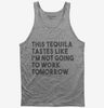 This Tequila Tastes Like Im Not Going To Work Tomorrow Tank Top 666x695.jpg?v=1700439026