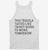 This Tequila Tastes Like Im Not Going To Work Tomorrow Tanktop 666x695.jpg?v=1700439026