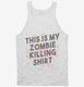 This is My Zombie Killing Shirt Funny white Tank