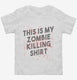 This is My Zombie Killing Shirt Funny white Toddler Tee