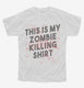 This is My Zombie Killing Shirt Funny white Youth Tee