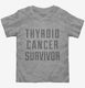 Thyroid Cancer Survivor grey Toddler Tee