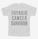 Thyroid Cancer Survivor white Youth Tee