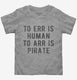 To Arr Is Pirate grey Toddler Tee