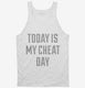 Today Is My Cheat Day white Tank