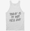 Today Is My Hot Mess Day Tanktop 666x695.jpg?v=1700493524