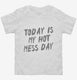 Today Is My Hot Mess Day white Toddler Tee