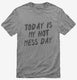 Today Is My Hot Mess Day grey Mens