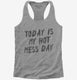 Today Is My Hot Mess Day  Womens Racerback Tank