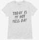 Today Is My Hot Mess Day white Womens
