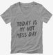 Today Is My Hot Mess Day  Womens V-Neck Tee