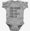 Too Dumb For New York Too Ugly For La Baby Bodysuit 666x695.jpg?v=1700407533