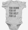 Too Dumb For New York Too Ugly For La Infant Bodysuit 666x695.jpg?v=1700407533