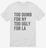 Too Dumb For New York Too Ugly For La Shirt 666x695.jpg?v=1700407533