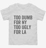 Too Dumb For New York Too Ugly For La Toddler Shirt 666x695.jpg?v=1700407533