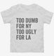 Too Dumb For New York Too Ugly For LA white Toddler Tee