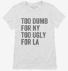 Too Dumb For New York Too Ugly For La Womens Shirt 666x695.jpg?v=1700407532