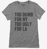 Too Dumb For New York Too Ugly For La Womens