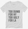 Too Dumb For New York Too Ugly For La Womens Vneck Shirt 666x695.jpg?v=1700407533