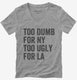 Too Dumb For New York Too Ugly For LA grey Womens V-Neck Tee