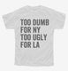 Too Dumb For New York Too Ugly For LA white Youth Tee