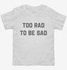 Too Rad To Be Sad Toddler Shirt 666x695.jpg?v=1700390040