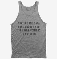 Torture The Data Long Enough And They Will Confess To Anything Tank Top