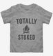 Totally Stoked Funny Fire  Toddler Tee