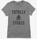 Totally Stoked Funny Fire grey Womens