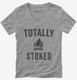 Totally Stoked Funny Fire grey Womens V-Neck Tee