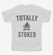 Totally Stoked Funny Fire white Youth Tee