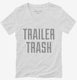 Trailer Trash white Womens V-Neck Tee