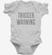Trigger Warning white Infant Bodysuit