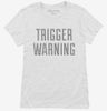 Trigger Warning Womens Shirt 3bbe95ee-4090-451e-8723-001ce8cd63cc 666x695.jpg?v=1700589966