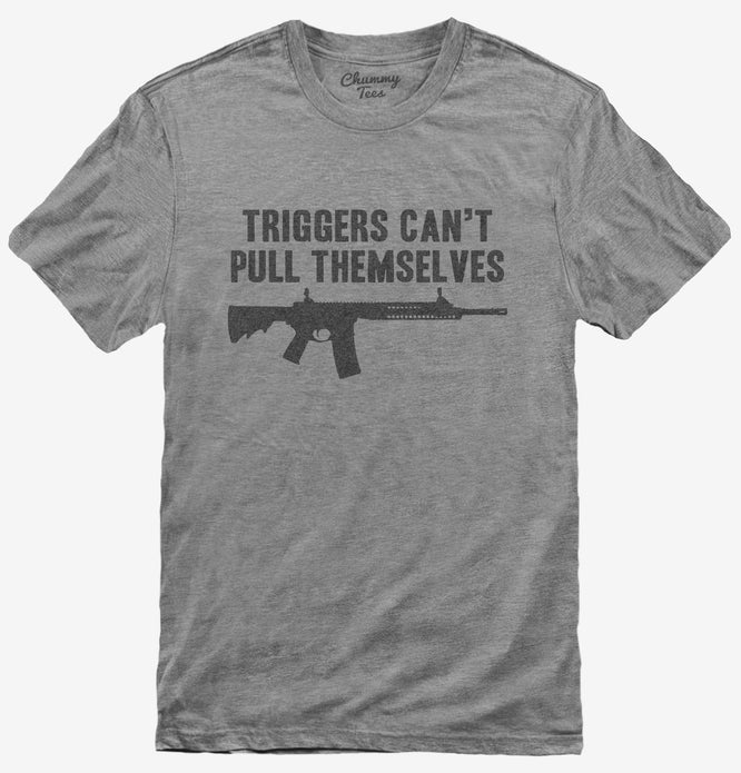 Triggers Can't Pull Themselves T-Shirt