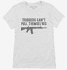 Triggers Cant Pull Themselves Womens Shirt 666x695.jpg?v=1700452954