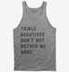 Triple Negatives Don't Not Bother Me None grey Tank
