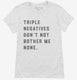 Triple Negatives Don't Not Bother Me None white Womens