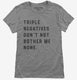Triple Negatives Don't Not Bother Me None grey Womens