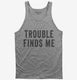 Trouble Finds Me grey Tank