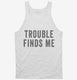 Trouble Finds Me white Tank