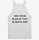 True Crime Glass Of Wine In Bed By Nine white Tank