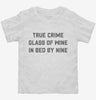True Crime Glass Of Wine In Bed By Nine Toddler Shirt 666x695.jpg?v=1700389896