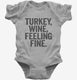 Turkey Wine Feeling Fine Funny Holiday grey Infant Bodysuit